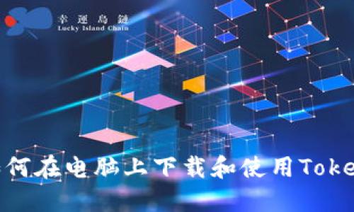 : 如何在电脑上下载和使用Tokenim