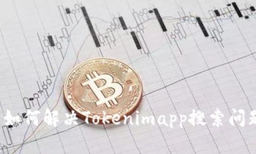  如何解决Tokenimapp搜索问题