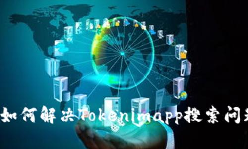  如何解决Tokenimapp搜索问题
