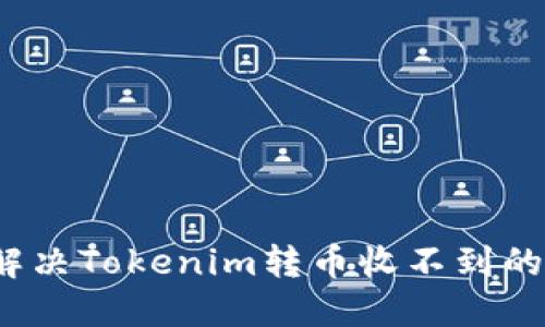 如何解决Tokenim转币收不到的问题？