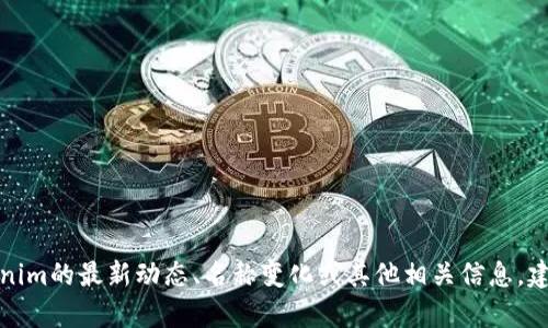 截至我知识更新的截止日期（2023年10月），Tokenim没有正式公告或信息显示其已改名为其他名称。如果您想了解Tokenim的最新动态、名称变化或其他相关信息，建议参考它们的官方网站、社交媒体或相关的新闻公告，以获取最新消息。通过这些渠道，您可以获得最准确、最及时的信息。