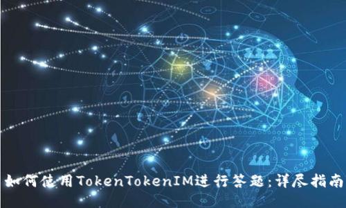 如何使用TokenTokenIM进行答题：详尽指南